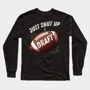 Just Shut Up and Draft Fantasy Football Long Sleeve T-Shirt